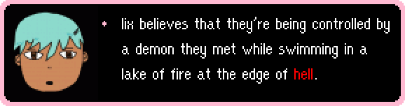 lix believes that they're being controlled by a demon they met while swimming in a lake of fire at the edge of hell.