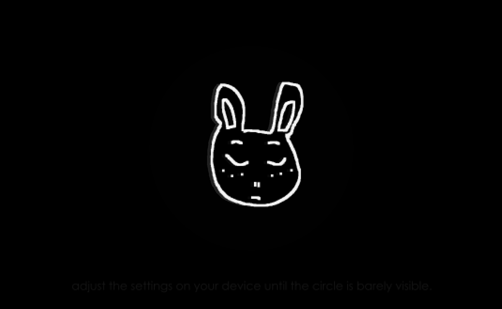 faint gray text saying "adjust the settings on your device until the circle is barely visible." &  gloomy bunny person